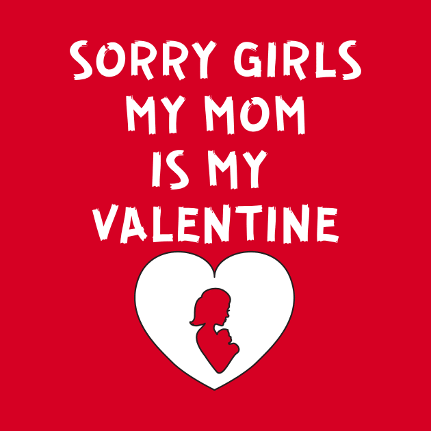 Sorry Girls My Mom Is My Valentine by QUENSLEY SHOP