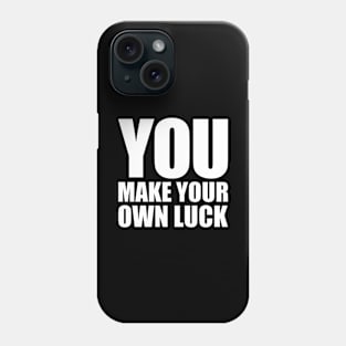 You Make Your Own Luck Phone Case