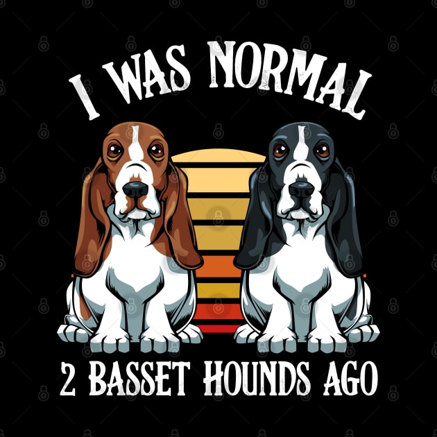 Basset Hound - I Was Normal 2 Basset Hounds Ago by Lumio Gifts