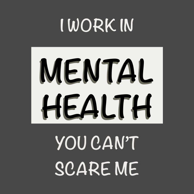 I Work In Mental Health You Can’t Scare Me by LuckyJenneh