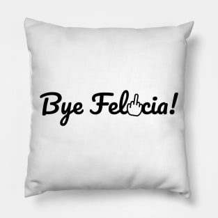 Bye Felicia! Pillow