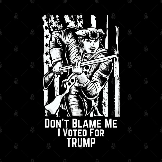 Don't Blame Me I Voted For Trump Minuteman by DesignsbyBryant