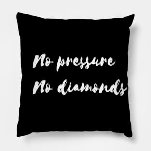 No pressure no diamonds Pillow