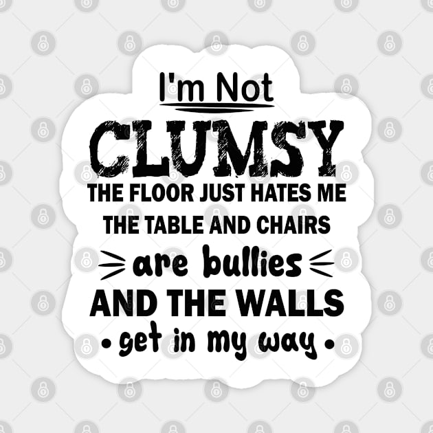 i'm not clumsy the floor just hates me the table and chairs are bullies and the walls get in my way Magnet by mdr design