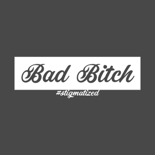 Bad Bitch - Stigmatized T-Shirt