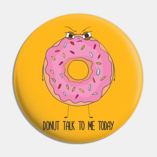 Donut Talk To Me Today- Grumpy Angry Funny Donut Gift Pin