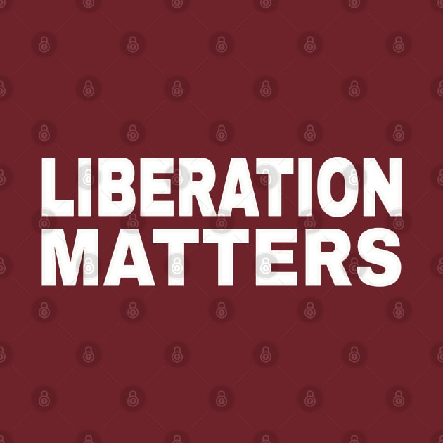 Liberation Matters - White - Double-sided by SubversiveWare