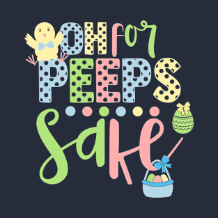 Oh for peeps sake Easter T-Shirt