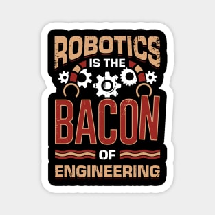 Robotics Is The Bacon Of Engineering Magnet