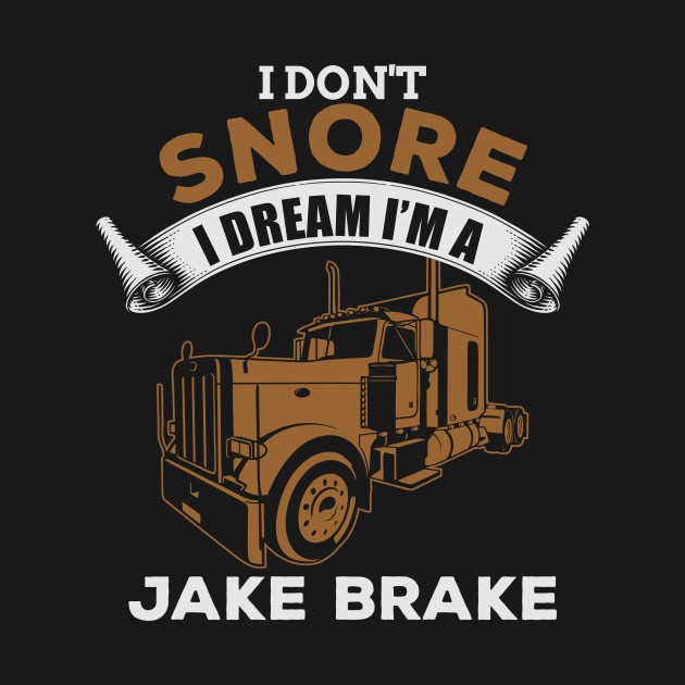 I Don't Snore I Dream I'm A Jake Brake Funny TShirt TeePublic