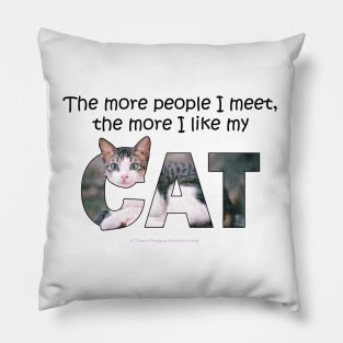 The more people I meet the more I like my cat - grey and white tabby oil painting word art Pillow