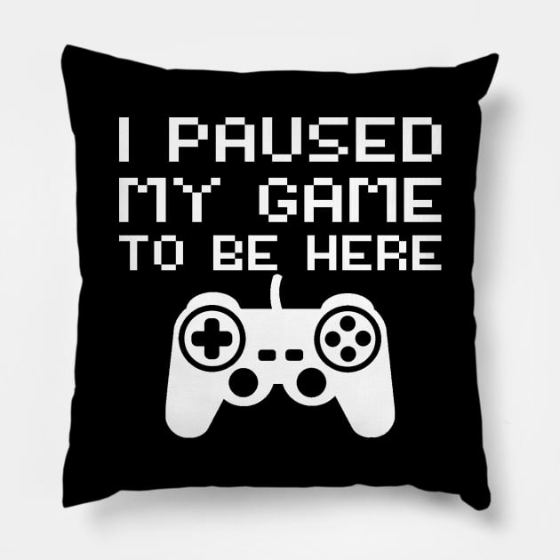 I Paused My Game To Be Here Pillow by DragonTees