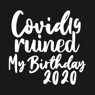 Covid 19 Ruined My Birthday - Coronavirus Ruined My Birthday T-Shirt