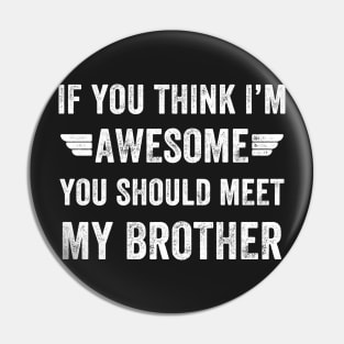 If you think I'm awesome you should meet my brother Pin