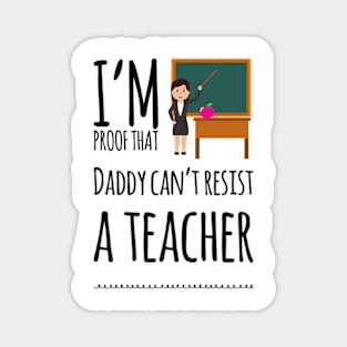 I'm proof that daddy can't resist a teacher Magnet