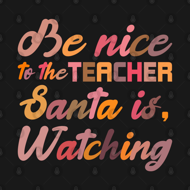 Be Nice To The Teacher Santa Is Watching Funny Christmas by SbeenShirts