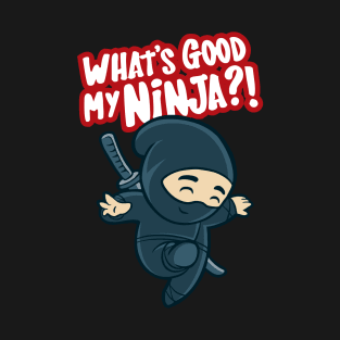 What's good my NINJA ? T-Shirt