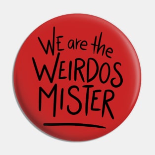 we are the weirdos mister Pin