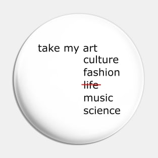 Take my art culture fashion life music science Pin