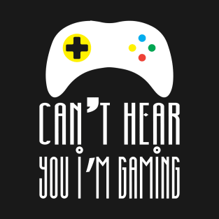 Can't hear you I am gaming T-Shirt