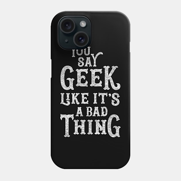 You Say Geek Like it's a Bad Thing Phone Case by machmigo