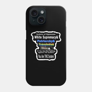 Systems of Oppression  White Supremacy & Patriarchy & Homophobia&  | Ableism &  IF You Are Not Fighting Against The System?  You Are THE System - Back Phone Case
