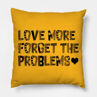 LOVE MORE FORGET THE PROBLEMS Pillow