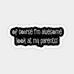 Of Course I'm Awesome Look At My Parents! Funny Quote Magnet