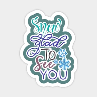 SNOW GLAD TOO SEE YOU Magnet