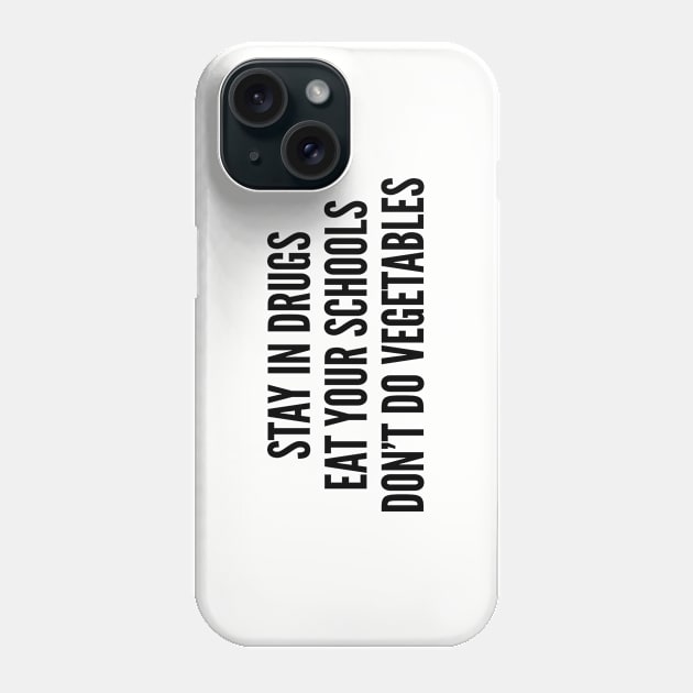 Funny - Stay In Drugs Eat Your Schools Don't Do Vegetables - Funny Slogan Joke Statement Humor Phone Case by sillyslogans