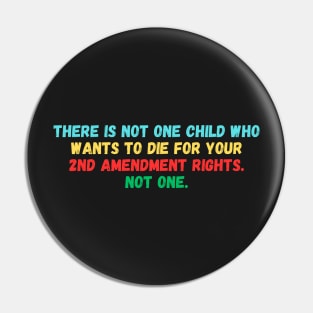 there is not one child who wants to die for your 2nd amendment rights not one Pin