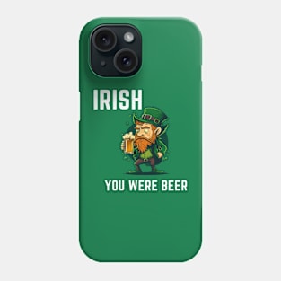 Irish You Were Beer Phone Case