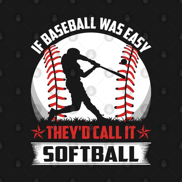 If Baseball Was Easy They'd Call It Softball by Unique-Tshirt Design