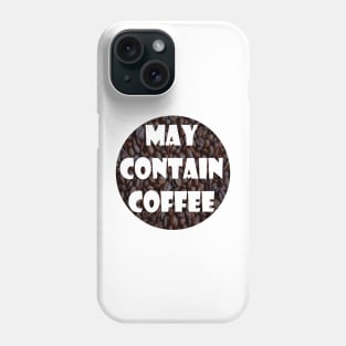 May Contain Coffee Phone Case