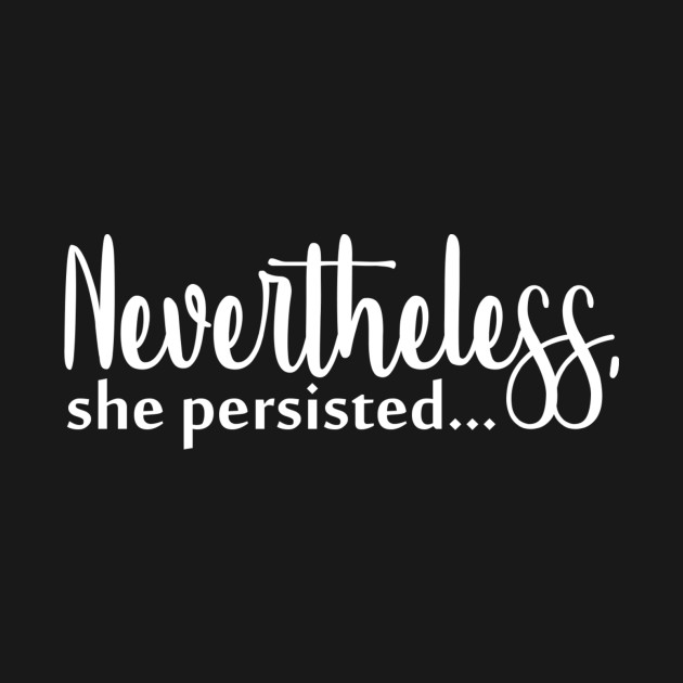 Nevertheless She Persisted Nevertheless She Persisted Long Sleeve T Shirt Teepublic 