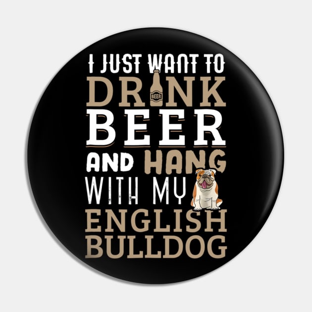 I Just Want To Drink Beer And Hang With My English Bulldog Pin by Xamgi