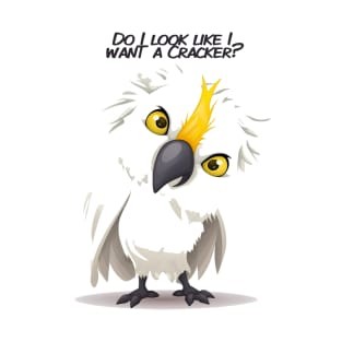 Do I look like I want a cracker?! T-Shirt