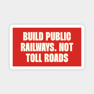 Build Public Railways Not Toll Roads - Public Transport Magnet