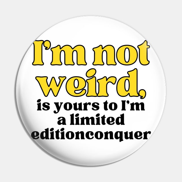 I'm not weird I'm a limited edition funny Pin by BangsaenTH