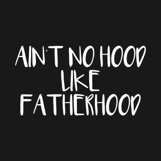 Ain'T No Hood Like Fatherhood by SnugFarm