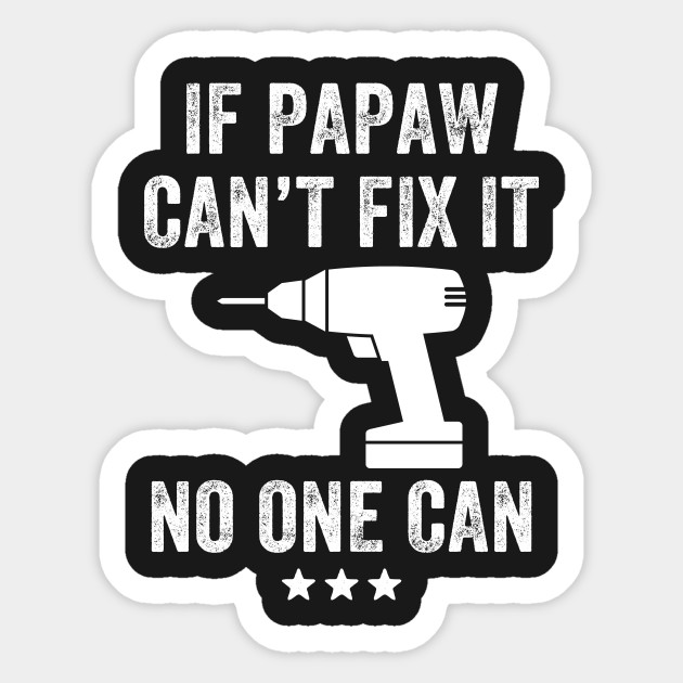 If Papaw Can T Fix It No One Can Funny Papa Sticker Teepublic