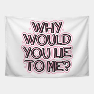 Why would you lie to me? Tapestry