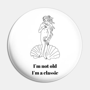 I’m Not Old I’m A Classic Aphrodite Goddess - Funny Quote Pin