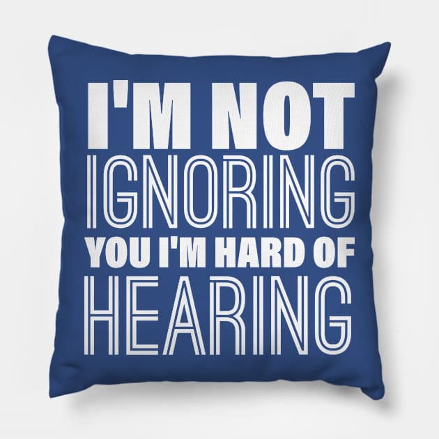 I'm Not Ignoring You, I'm Hard of Hearing, Smile Deaf Pillow by printalpha-art