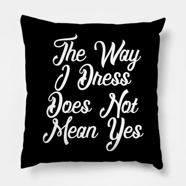 The Way I Dress Does Not Mean Yes Pillow by ballhard