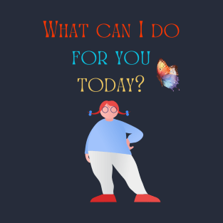 What can I do for you today? T-Shirt