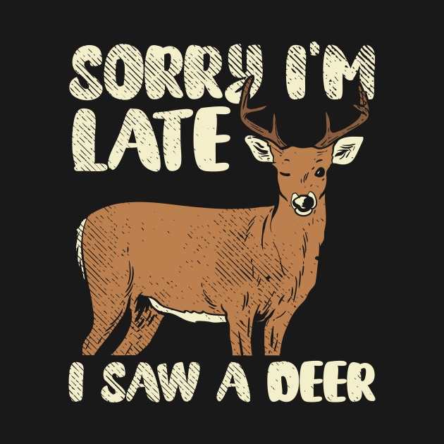 Sorry I'm Late I Saw A Deer by maxcode