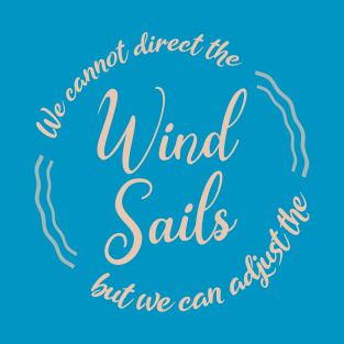 We cannot direct the wind,  but we can adjust the sails T-Shirt