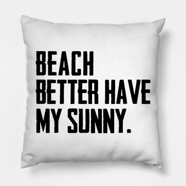 Beach Better Have My Sunny Pillow by shopbudgets