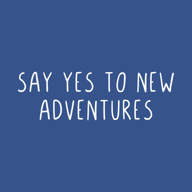 Discover Say yes to new adventures - Say Yes To New Adventures - T-Shirt